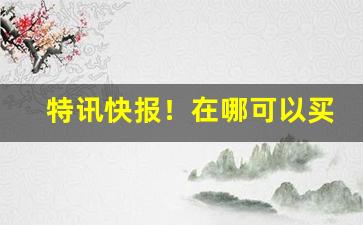 特讯快报！在哪可以买中华烟“膘肥体壮”