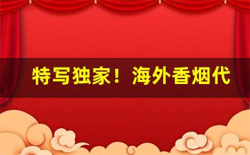 特写独家！海外香烟代购微信“鼎鼎有名”