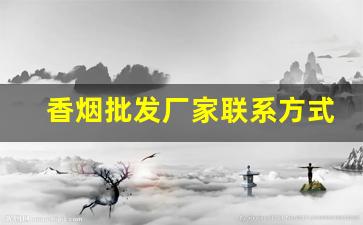 香烟批发厂家联系方式微信号-河南香烟供货商联系方式
