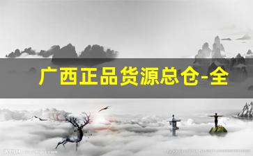 广西正品货源总仓-全球库存正品货源