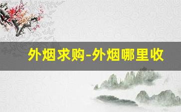 外烟求购-外烟哪里收购