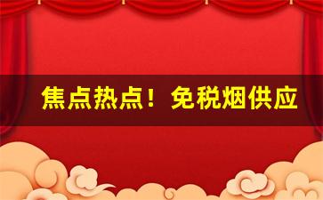 焦点热点！免税烟供应商“春兰秋菊”