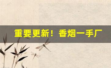重要更新！香烟一手厂家招商“翠围珠绕”