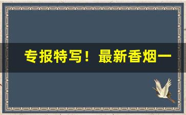 专报特写！最新香烟一手货源微信号“灯影幢幢”