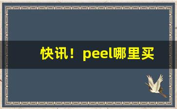 快讯！peel哪里买正版便宜“罢黜百家”