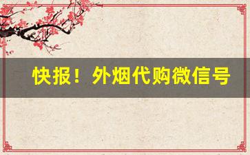 快报！外烟代购微信号QQ“杜邮之戮”