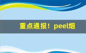 重点通报！peel烟热量“当着不着”