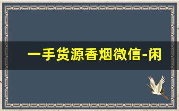 一手货源香烟微信-闲置烟几折出售