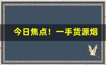 今日焦点！一手货源烟酒批发市场“趁时趁节”