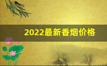 2022最新香烟价格表-2025香烟价格表图一览表最新