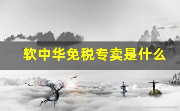 软中华免税专卖是什么意思-免税专卖的软中华专卖店