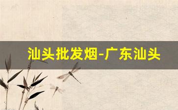 汕头批发烟-广东汕头地方烟