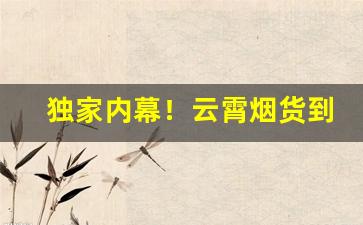 独家内幕！云霄烟货到付“别置一喙”