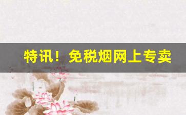 特讯！免税烟网上专卖店“割席分坐”