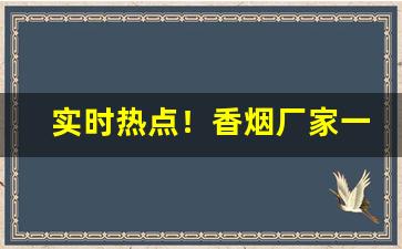 实时热点！香烟厂家一手免税“斗升之禄”