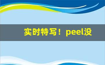 实时特写！peel没有爆珠“持管窥天”