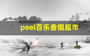 peel百乐香烟超市能买到吗-peel百乐烟排名第几