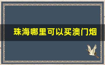 珠海哪里可以买澳门烟-澳门哪里买烟比较正品