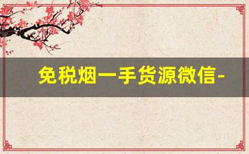 免税烟一手货源微信-网上正规低价烟