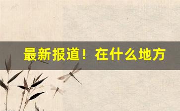 最新报道！在什么地方有批发烟叶的“方外之学”
