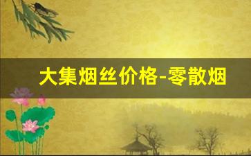 大集烟丝价格-零散烟丝多少钱