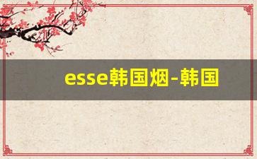 esse韩国烟-韩国香烟大全及价格