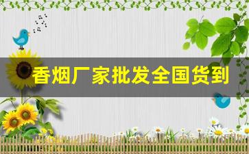 香烟厂家批发全国货到付款-零食厂家货源批发