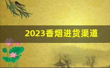 2023香烟进货渠道-正常的批发烟是什么样的