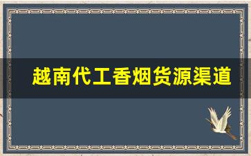 越南代工香烟货源渠道-越南代工香烟哪里最便宜
