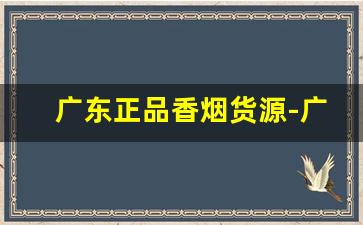 广东正品香烟货源-广东买得到的香烟