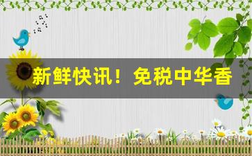 新鲜快讯！免税中华香烟批发厂家一手货源“倍道而进”