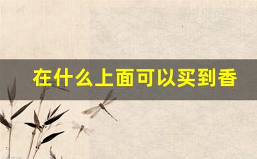 在什么上面可以买到香烟-国内可以买到的罐装香烟