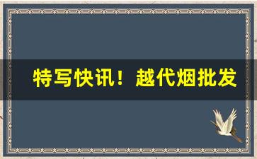 特写快讯！越代烟批发平台“促膝谈心”