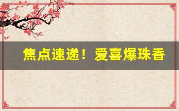 焦点速递！爱喜爆珠香烟危害大吗“杜耳恶闻”