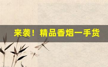 来袭！精品香烟一手货源“藏贼引盗”