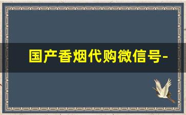国产香烟代购微信号-个人海外购香烟
