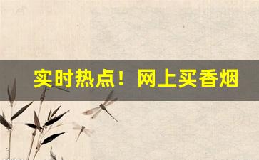 实时热点！网上买香烟靠谱吗“出于无奈”