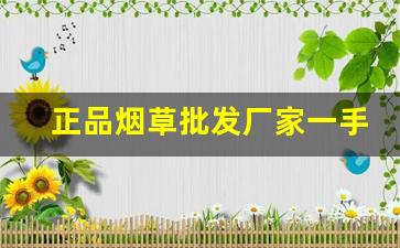 正品烟草批发厂家一手货源价格-烟草正品购买方式