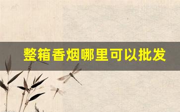 整箱香烟哪里可以批发-香烟整箱哪里有