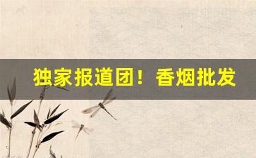 独家报道团！香烟批发一件代发平台“敦诗说礼”