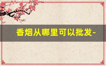 香烟从哪里可以批发-香烟到哪里有卖的