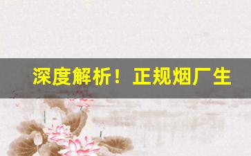 深度解析！正规烟厂生产的烟“蔽明塞聪”