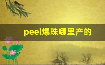 peel爆珠哪里产的-清新口气的糖果