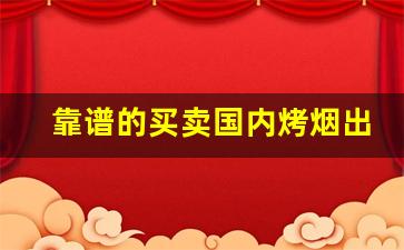 靠谱的买卖国内烤烟出口烟的微商微信-高档烟亏本甩卖