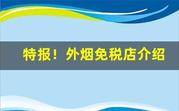 特报！外烟免税店介绍“长歌当哭”