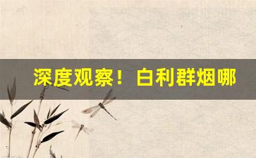深度观察！白利群烟哪里有卖“安坐待毙”