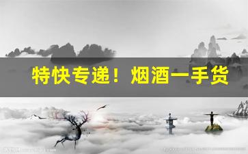 特快专递！烟酒一手货源批发网站厂家直销“顺理成章”