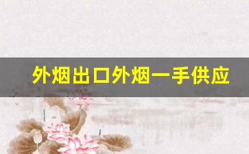 外烟出口外烟一手供应-外烟供应商从哪里找