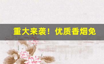 重大来袭！优质香烟免税外烟“不奈何”