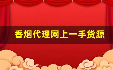 香烟代理网上一手货源-香烟可以代销吗